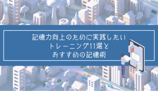 記憶力向上のために実践したいトレーニング11選とおすすめの記憶術